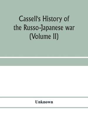 Cassell's history of the Russo-Japanese war (Volume II) de Unknown