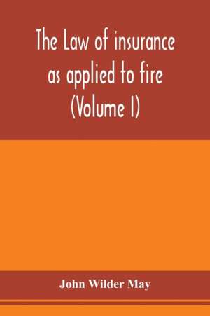 The law of insurance as applied to fire, life, accident, guarantee and other non-maritime risks (Volume I) de John Wilder May