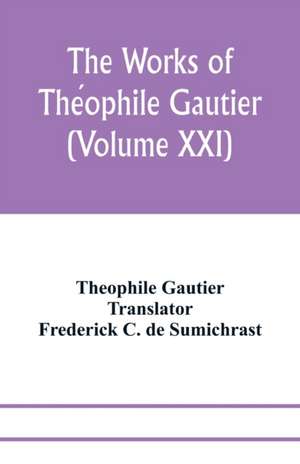 The works of The¿ophile Gautier (Volume XXI); Militona The Nightingales. The Marchioness's Lap-Dog Omphale; A Rococo Story de Theophile Gautier