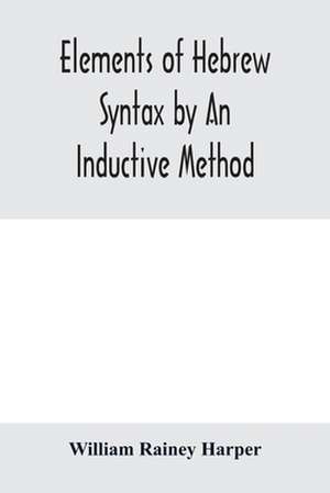 Elements of Hebrew syntax by an inductive method de William Rainey Harper