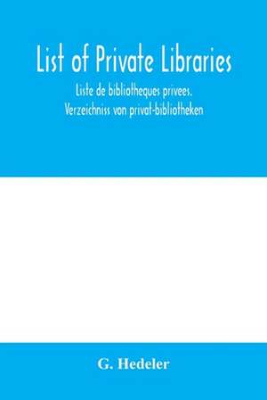 List of private libraries. Liste de bibliothe¿ques prive¿es. Verzeichniss von privat-bibliotheken de G. Hedeler