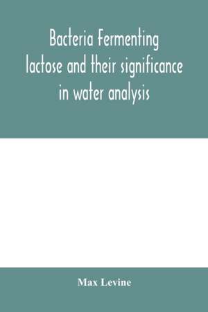 Bacteria fermenting lactose and their significance in water analysis de Max Levine