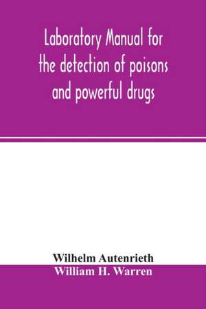 Laboratory manual for the detection of poisons and powerful drugs de Wilhelm Autenrieth