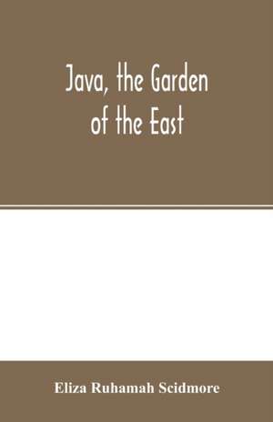 Java, the garden of the East de Eliza Ruhamah Scidmore