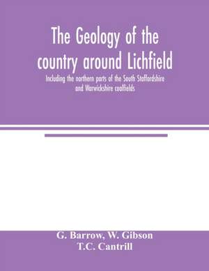 The geology of the country around Lichfield, including the northern parts of the South Staffordshire and Warwickshire coalfields de G. Barrow