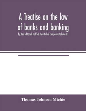 A treatise on the law of banks and banking, by the editorial staff of the Michie company (Volume II) de Thomas Johnson Michie