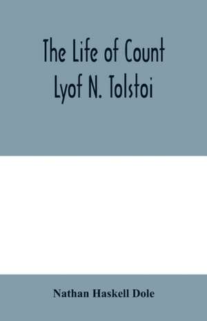 The life of Count Lyof N. Tolstoi¿ de Nathan Haskell Dole