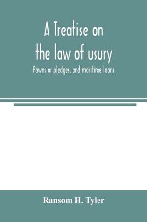 A treatise on the law of usury, pawns or pledges, and maritime loans de Ransom H. Tyler