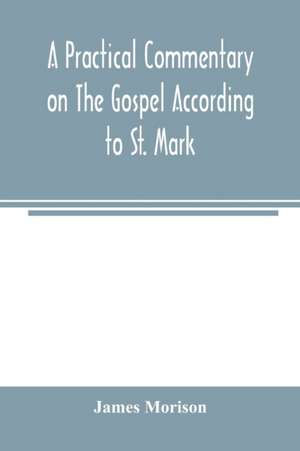 A practical commentary on the Gospel according to St. Mark de James Morison