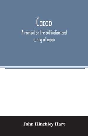 Cacao, a manual on the cultivation and curing of cacao de John Hinchley Hart