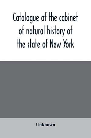 Catalogue of the cabinet of natural history of the state of New York, and of the historical and antiquarian collection annexed thereto de Unknown