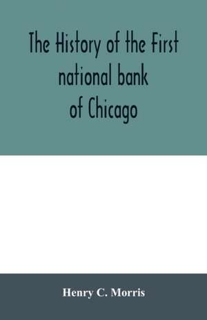 The history of the First national bank of Chicago, preceded by some account of early banking in the United States, especially in the West and at Chicago de Henry C. Morris