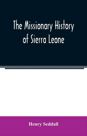 The missionary history of Sierra Leone de Henry Seddall