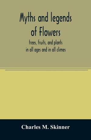 Myths and legends of flowers, trees, fruits, and plants de Charles M. Skinner