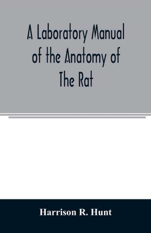 A laboratory manual of the anatomy of the rat de Harrison R. Hunt