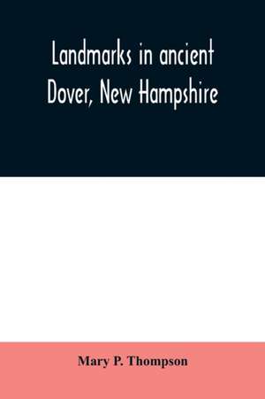 Landmarks in ancient Dover, New Hampshire de Mary P. Thompson