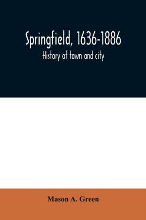 Springfield, 1636-1886 de Mason A. Green