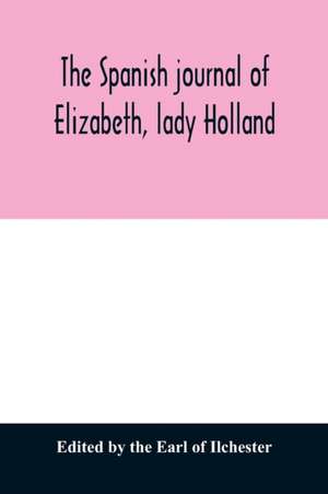 The Spanish journal of Elizabeth, lady Holland de Edited by The Earl Of Ilchester