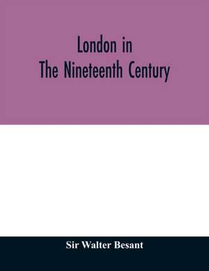 London in the nineteenth century de Walter Besant