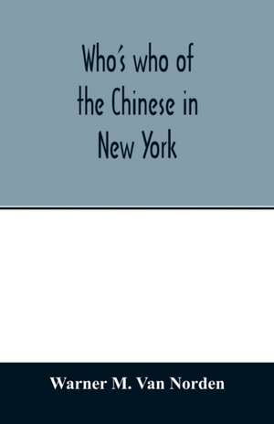 Who's who of the Chinese in New York de Warner M. van Norden