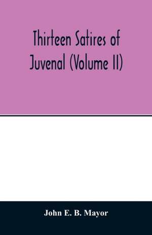 Thirteen satires of Juvenal (Volume II) de John E. B. Mayor