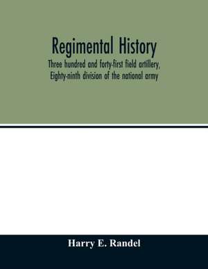 Regimental history, Three hundred and forty-first field artillery, Eighty-ninth division of the national army de Harry E. Randel