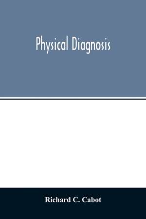 Physical diagnosis de Richard C. Cabot