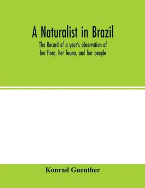 A naturalist in Brazil; the record of a year's observation of her flora, her fauna, and her people de Konrad Guenther