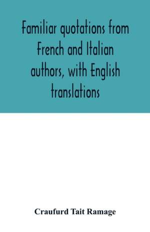 Familiar quotations from French and Italian authors, with English translations de Craufurd Tait Ramage