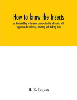 How to know the insects; an illustrated key to the more common families of insects, with suggestions for collecting, mounting and studying them de H. E. Jaques