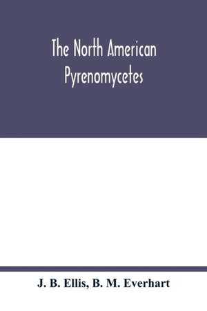 The North American Pyrenomycetes. A contribution to mycologic botany de J. B. Ellis