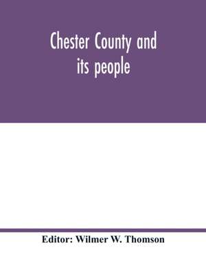 Chester County and its people de Wilmer W. Thomson