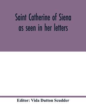 Saint Catherine of Siena as seen in her letters de Vida Dutton Scudder