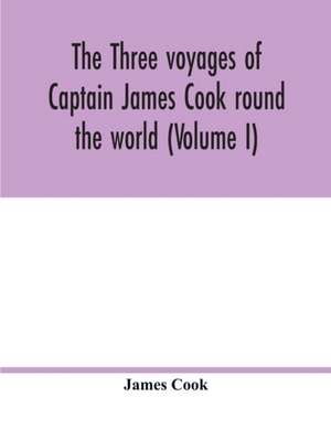 The three voyages of Captain James Cook round the world (Volume I) de James Cook