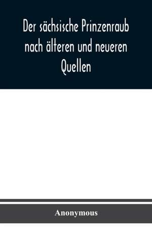 Anonymous: Der sächsische Prinzenraub nach älteren und neuer