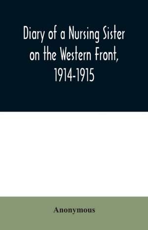 Diary of a Nursing Sister on the Western Front, 1914-1915 de Anonymous