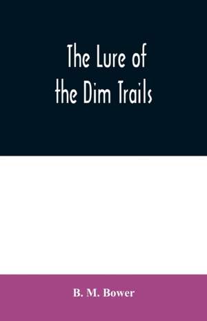 The Lure of the Dim Trails de B. M. Bower