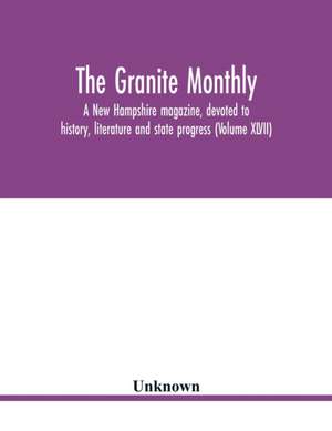 The Granite monthly, a New Hampshire magazine, devoted to history, literature and state progress (Volume XLVII) de Unknown