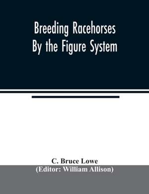 Breeding racehorses by the figure system de C. Bruce Lowe