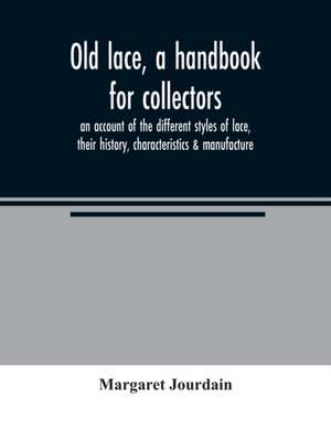 Old lace, a handbook for collectors; an account of the different styles of lace, their history, characteristics & manufacture de Margaret Jourdain