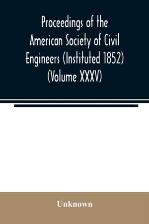 Proceedings of the American Society of Civil Engineers (Instituted 1852) (Volume XXXV) de Unknown