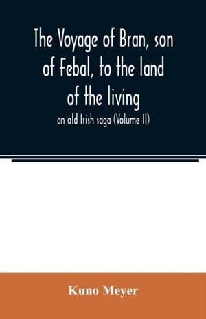 The voyage of Bran, son of Febal, to the land of the living; an old Irish saga (Volume II) de Kuno Meyer