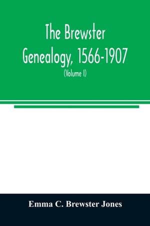 The Brewster genealogy, 1566-1907; a record of the descendants of William Brewster of the "Mayflower." ruling elder of the Pilgrim church which founded Plymouth colony in 1620 (Volume I) de Emma C. Brewster Jones