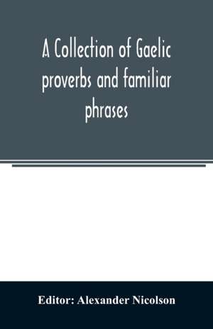 A collection of Gaelic proverbs and familiar phrases de Alexander Nicolson