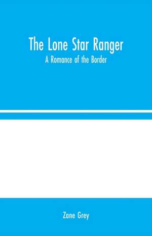 The Lone Star Ranger de Zane Grey