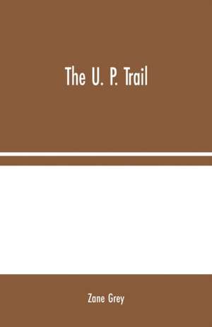 The U. P. Trail de Zane Grey