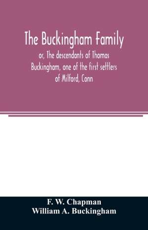 The Buckingham family; or, The descendants of Thomas Buckingham, one of the first settlers of Milford, Conn de F. W. Chapman