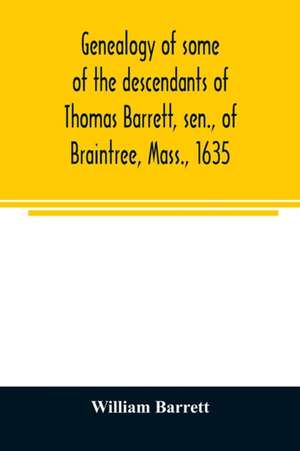 Genealogy of some of the descendants of Thomas Barrett, sen., of Braintree, Mass., 1635 de William Barrett