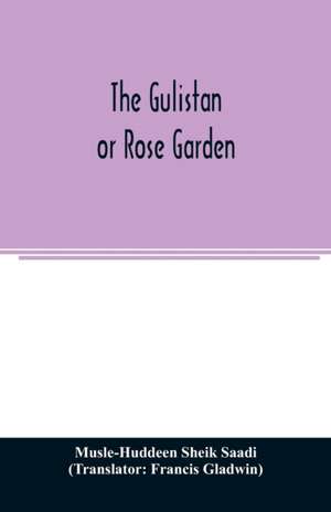 The Gulistan; or Rose garden de Musle-Huddeen Sheik Saadi