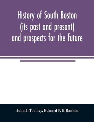 History of South Boston (its past and present) and prospects for the future de John J. Toomey